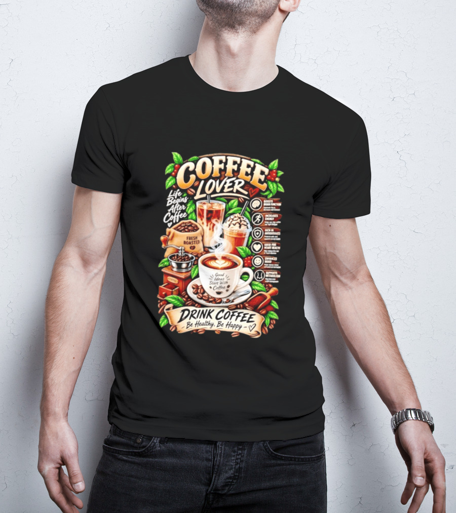 Coffee Lover Life Begins After Coffee Drink Coffee Be Healthy Be Happy Boosts Brain Function Increases Energy Levels Good Ideas Start With Coffee T-Shirt