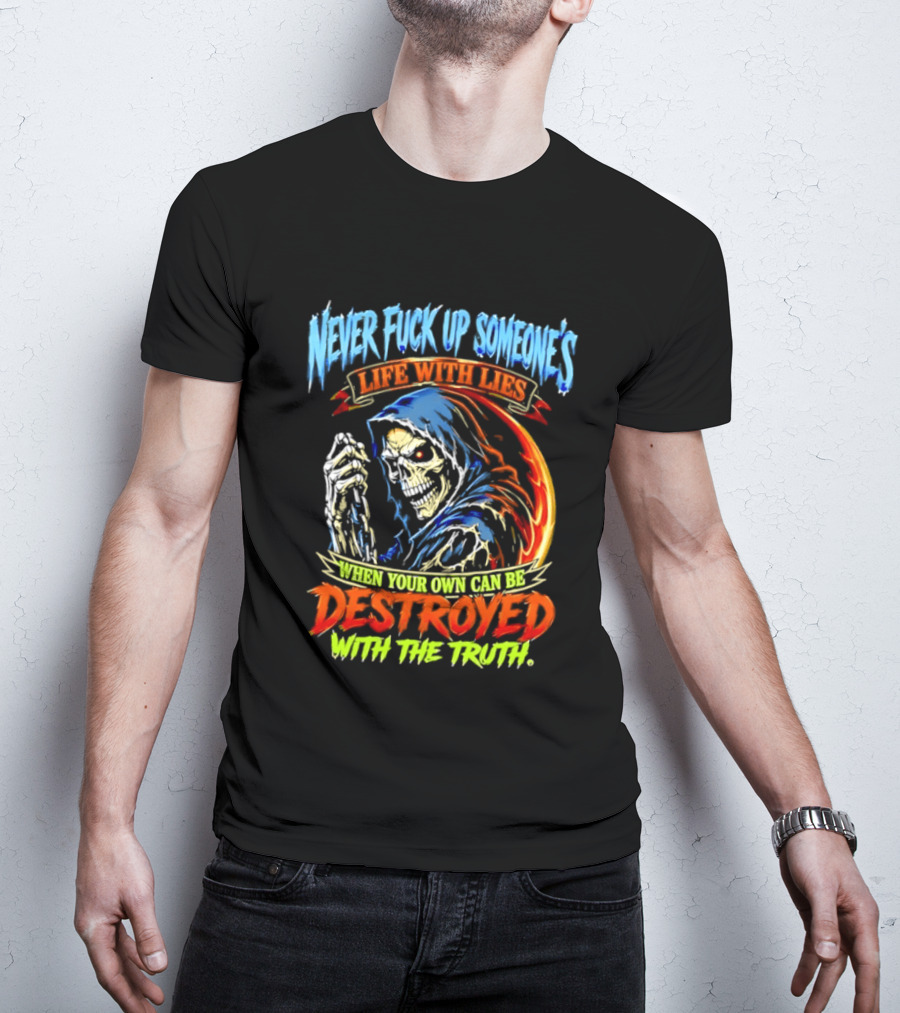 Never Fuck Up Someone's Life With Lies Skull Illustration When Your Own Can Be Destroyed With The Truth T-Shirt