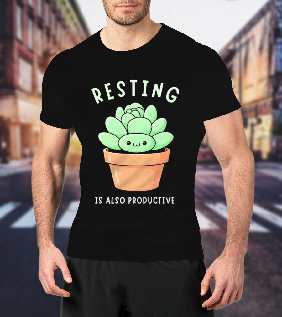 Resting Is Also Productive Cute Succulent Plant T-Shirt