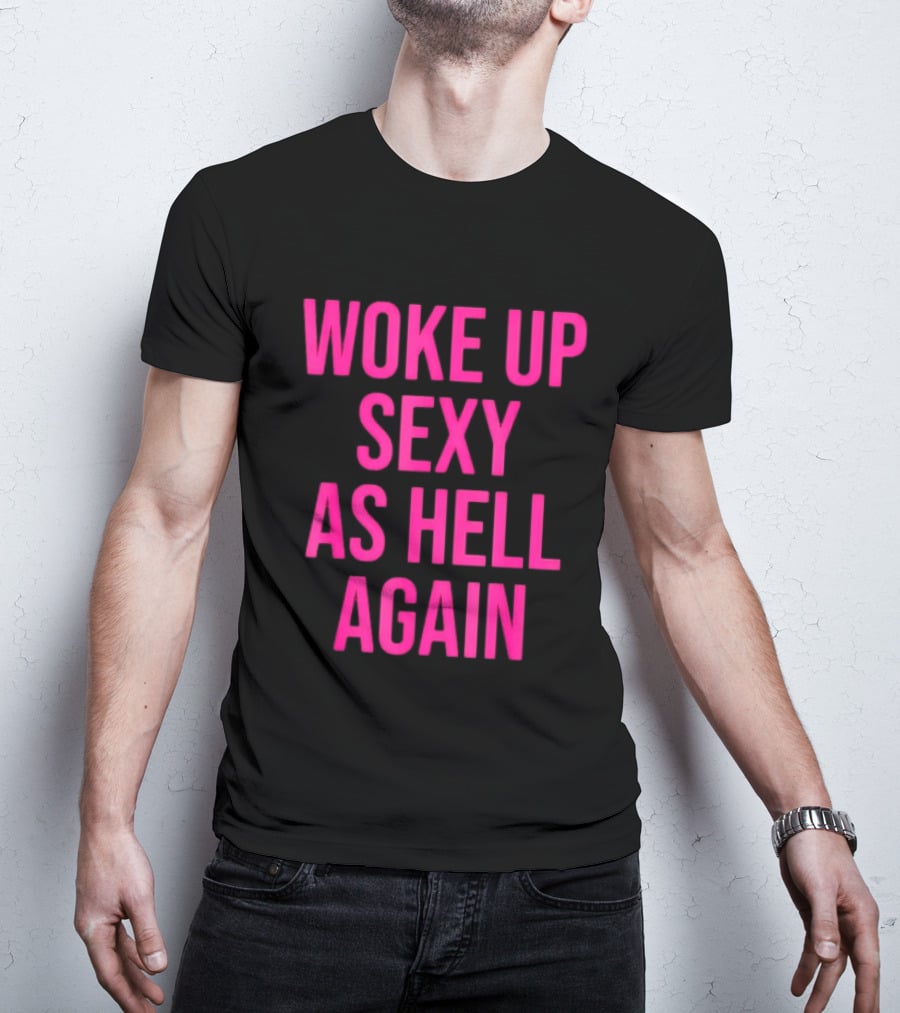 Woke Up Sexy As Hell Again Sassy Confidence T-Shirt