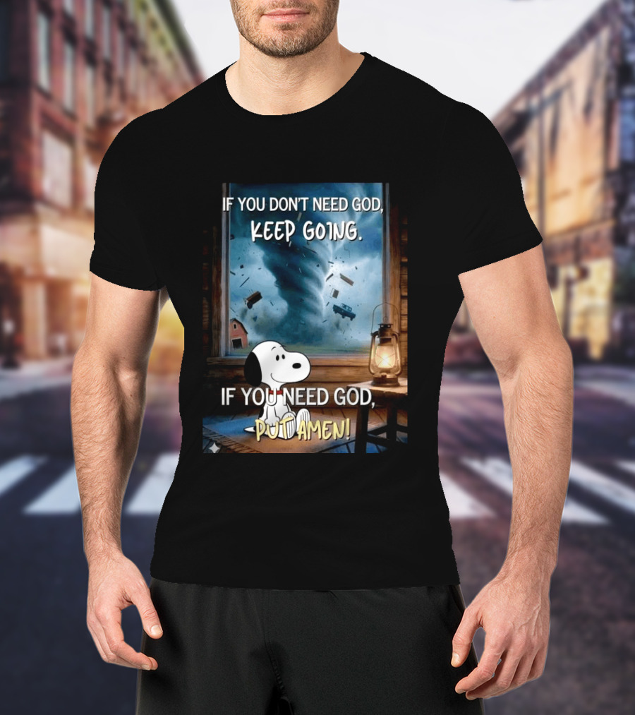 If You Don't Need God Keep Going If You Need God Put Amen Snoopy Tornado Scene T-Shirt