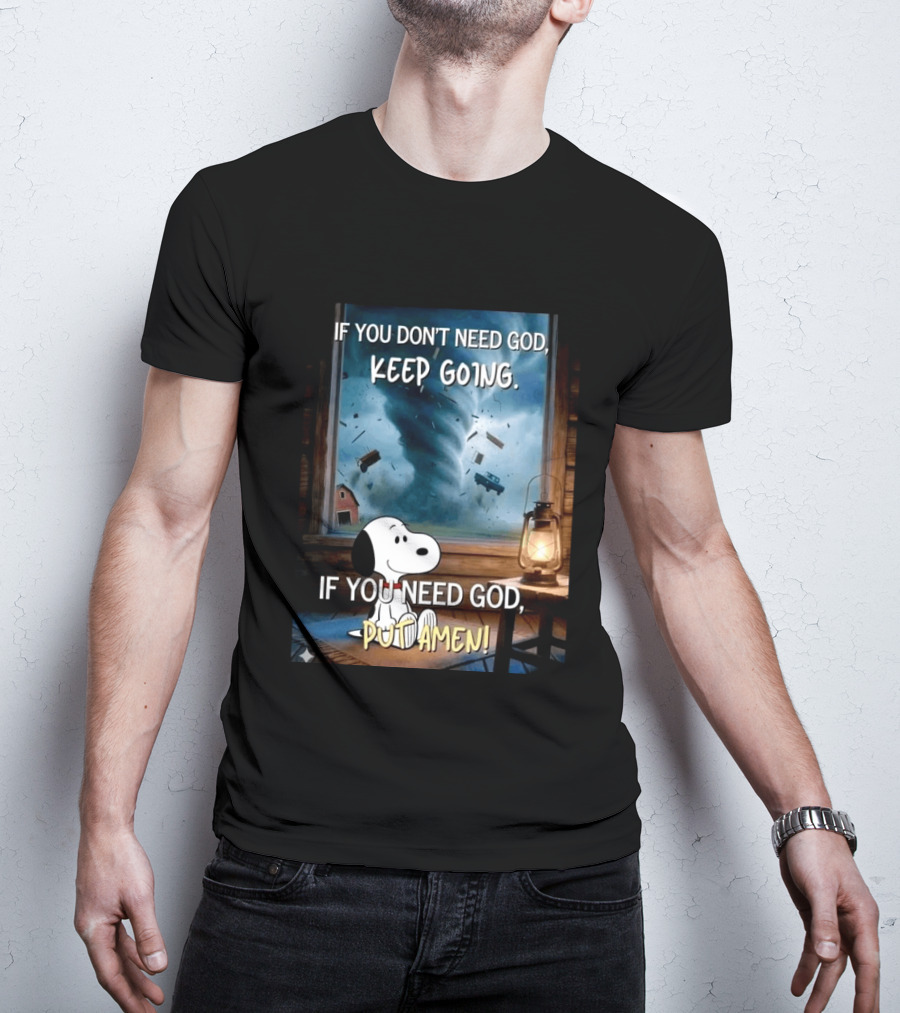 If You Don't Need God Keep Going If You Need God Put Amen Snoopy Tornado Scene T-Shirt