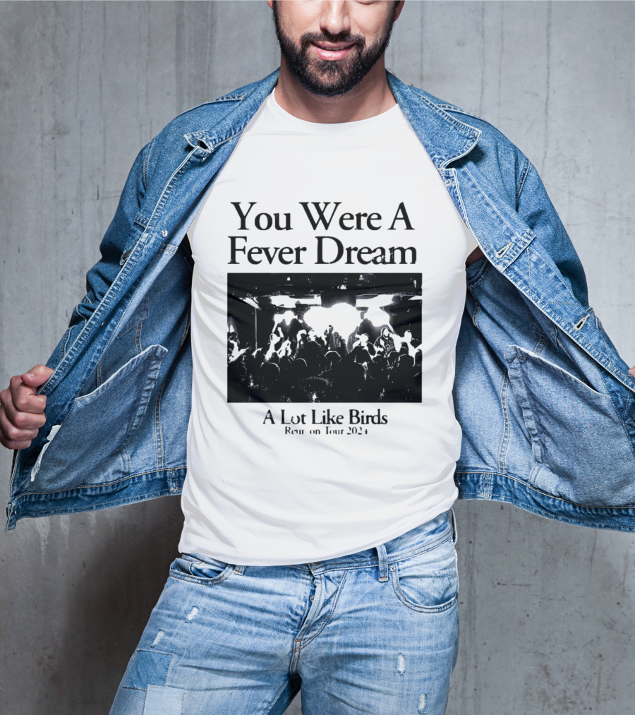 A Lot Like Birds Tour 2024 You Were A Fever Dream Reunion T-Shirt