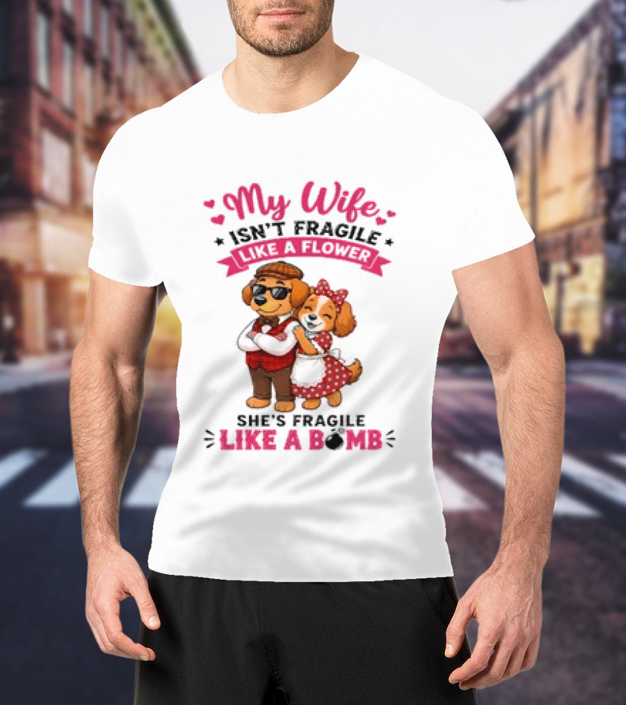 My Wife Isn't Fragile Like A Flower She's Fragile Like A Bomb Dog Couple T-Shirt