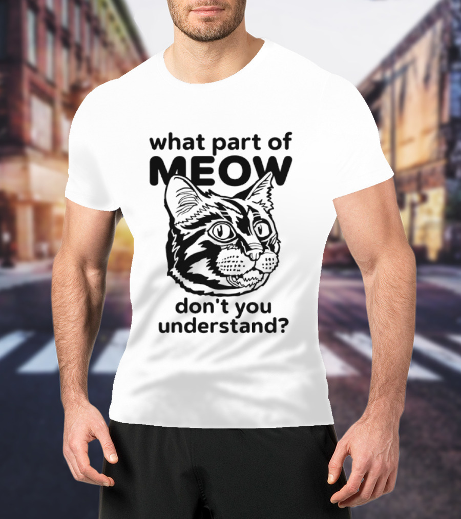What Part Of Meow Don't You Understand Cat Face T-Shirt