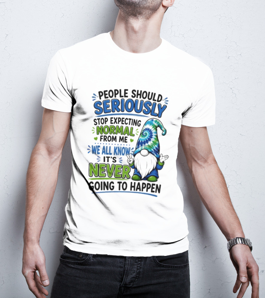People Should Seriously Stop Expecting Normal From Me We All Know It's Never Going To Happen Gnome T-Shirt