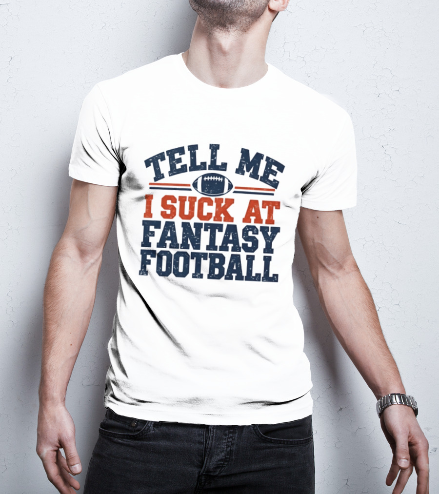 Tell Me I Suck At Fantasy Football Sports Humorous Football T-Shirt