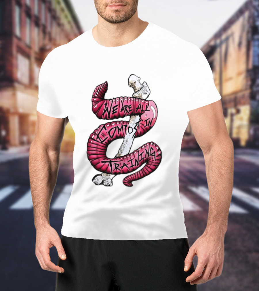 We Are All Compost In Training Earthworm Skeleton T-Shirt