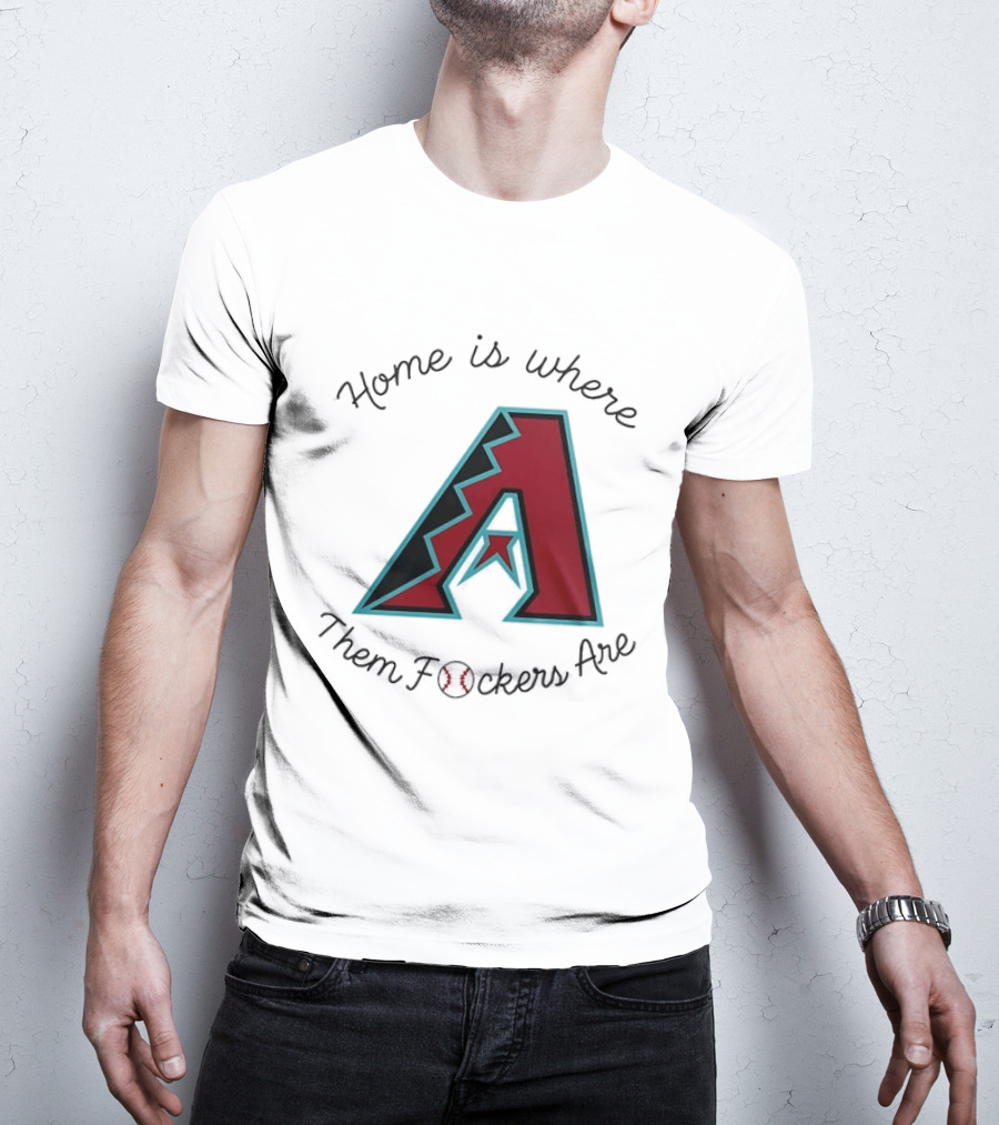 Arizona Diamondbacks Is Where Them Fckers Are Baseball T-Shirt