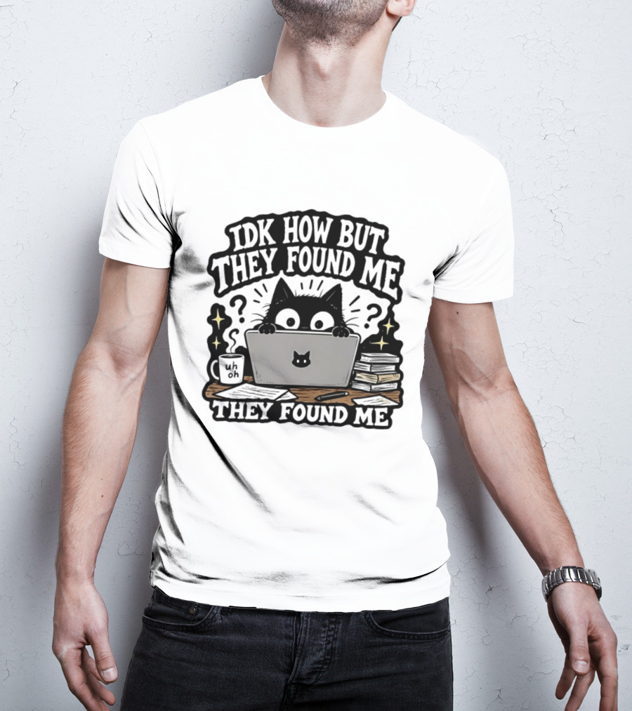 Black Cat Idk How But They Found Me Working On Laptop T-Shirt
