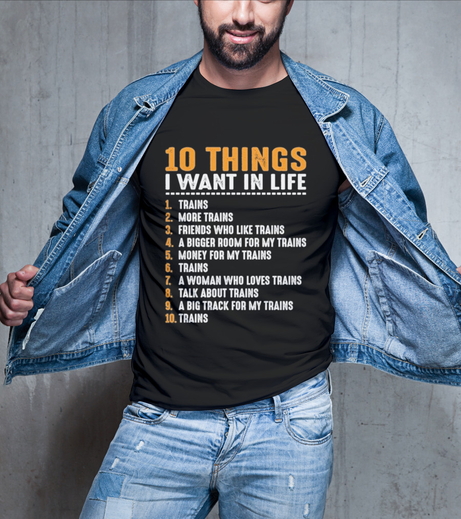 10 Things I Want In Life Trains More Trains Friends Bigger Room Money Talk About Trains T-Shirt