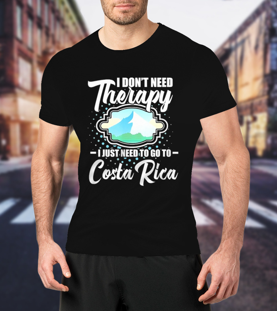 I Don't Need Therapy I Just Need To Go To Costa Rica Tropical Adventure T-Shirt