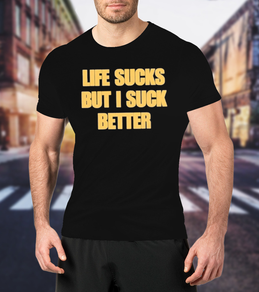 Life Sucks But I Suck Better Humor Phrase T-Shirt