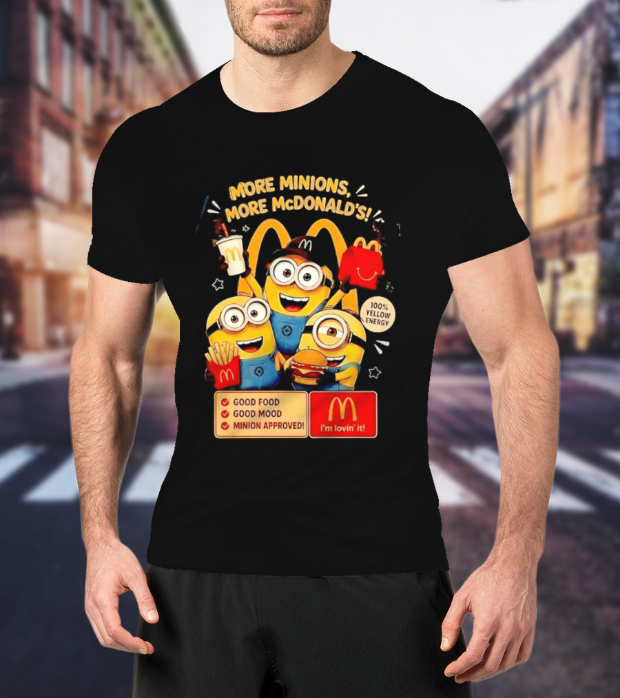 More Minions More McDonald's 100 Percent Yellow Energy Good Food Good Mood Minion Approved T-Shirt