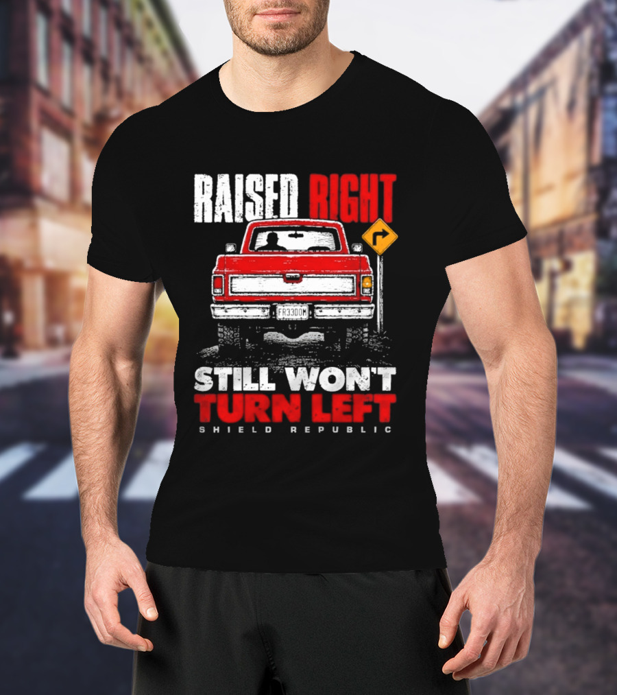 Raised Right Still Won't Turn Left Shield Republic Truck Back View With Right Turn Sign T-Shirt