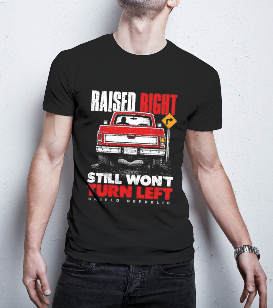 Raised Right Still Won't Turn Left Shield Republic Truck Back View With Right Turn Sign T-Shirt
