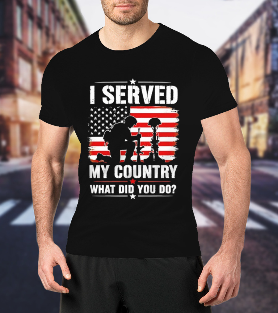 I Served My Country Veterans Patriotic Tribute What Did You Do American Flag Soldier T-Shirt