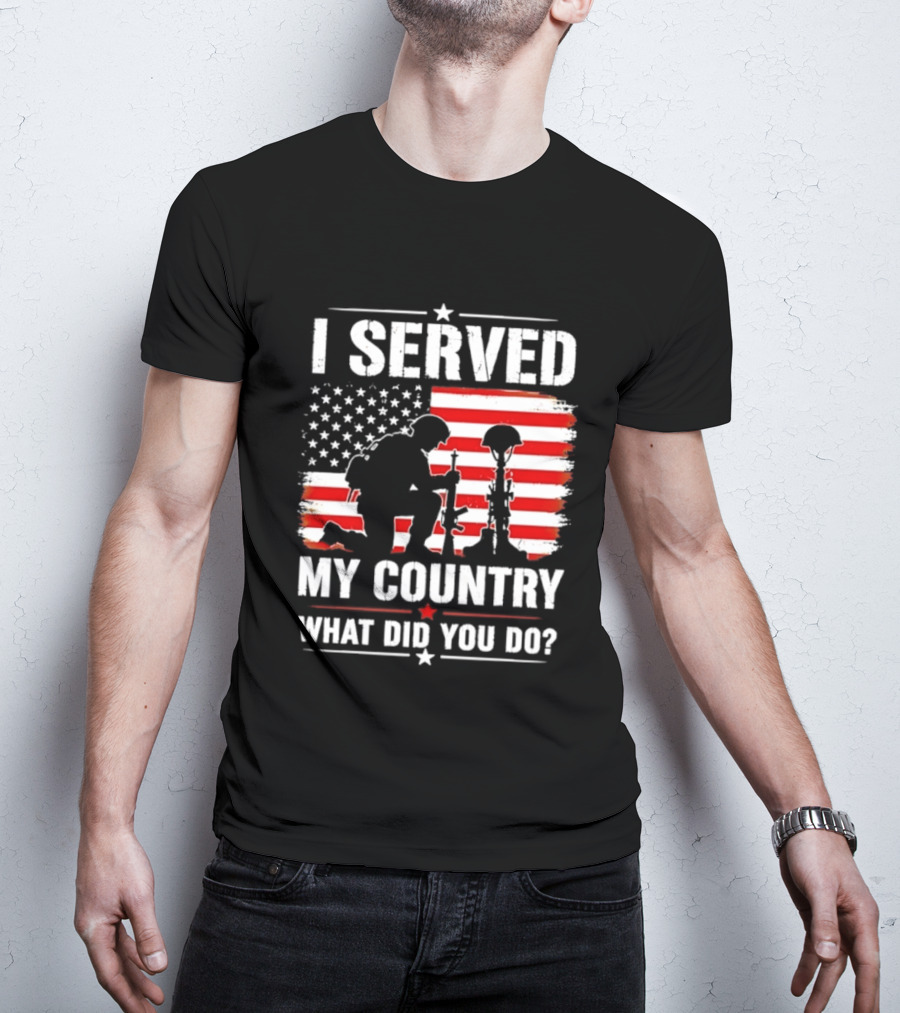 I Served My Country Veterans Patriotic Tribute What Did You Do American Flag Soldier T-Shirt