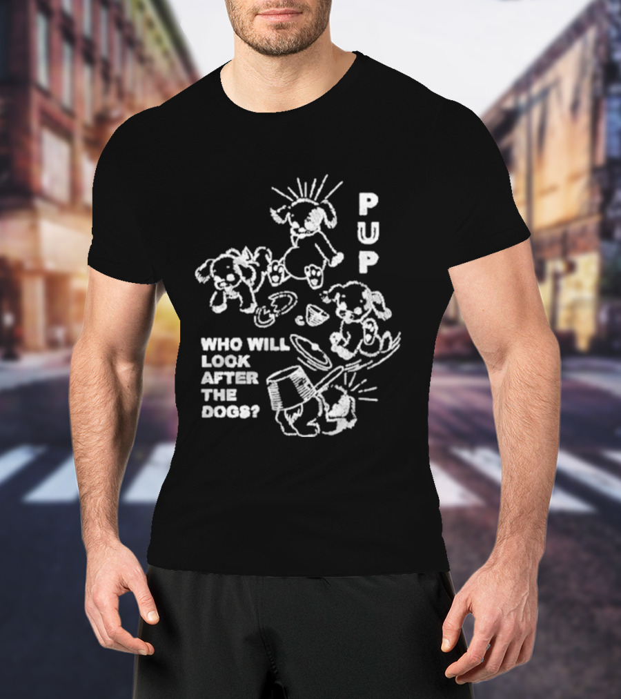 Pup Who Will Look After The Dogs Playful T-Shirt