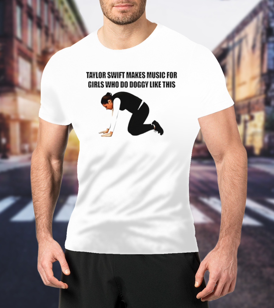 Taylor Swift Makes Music For Girls Who Do Doggy Like This T-Shirt