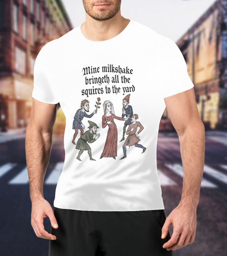 Mine Milkshake Bringeth All The Squires To The Yard Medieval Humor T-Shirt