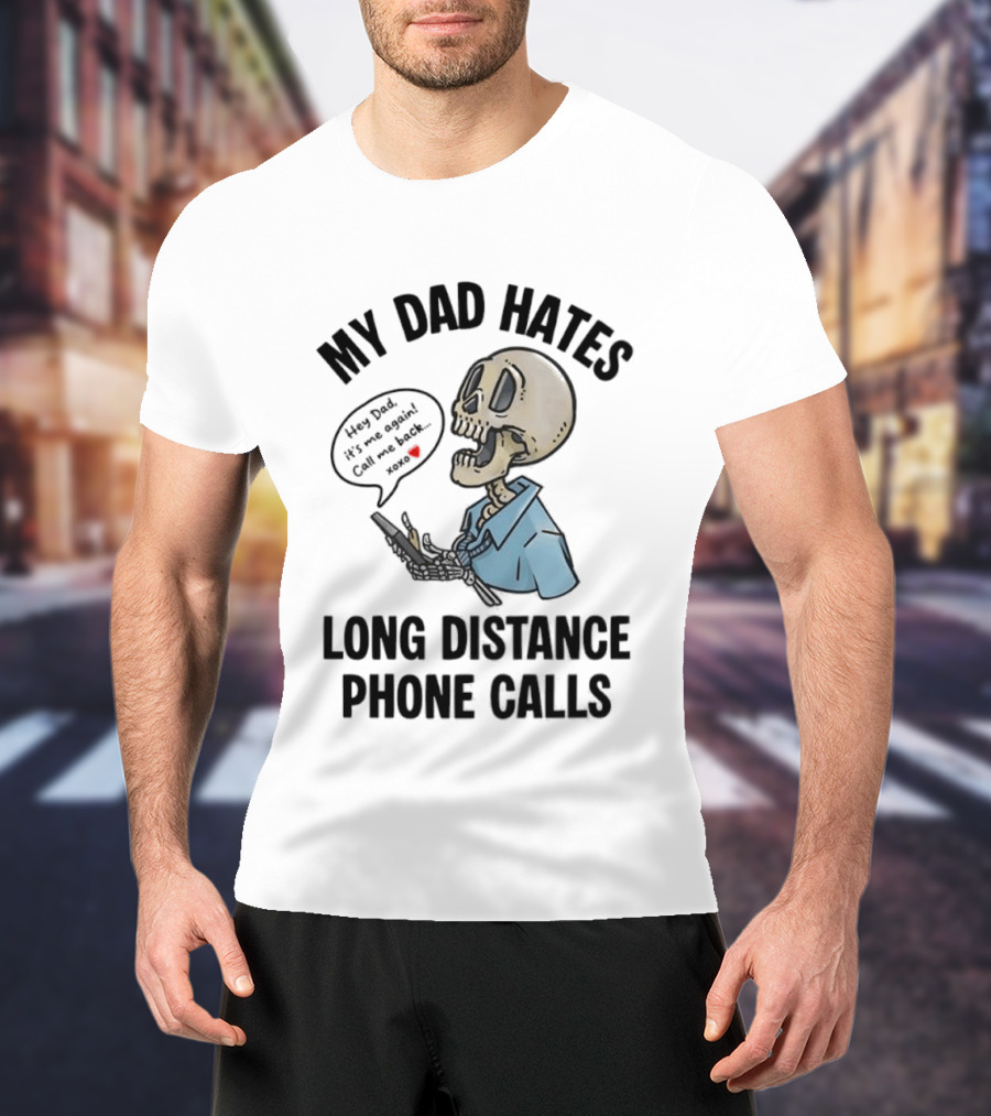 My Dad Hates Long Distance Phone Calls Skeleton Cartoon With Cell Phone And Speech Bubble T-Shirt