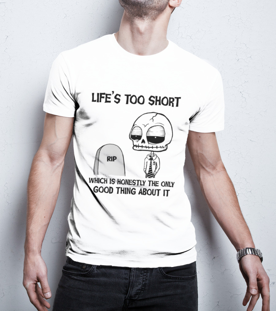 Life's Too Short Which Is Honestly The Only Good Thing About It Skeleton And Tombstone T-Shirt