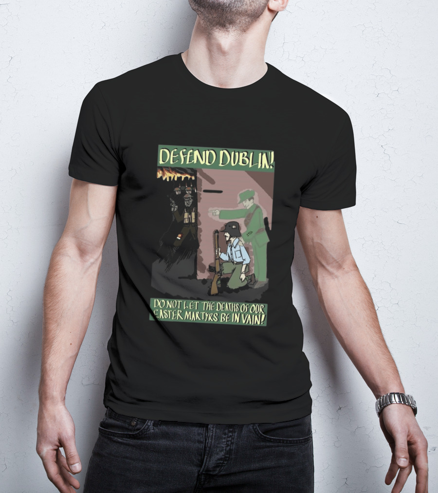 Defend Dublin Do Not Let The Deaths Of Our Easter Martyrs Be In Vain 1916 T-Shirt