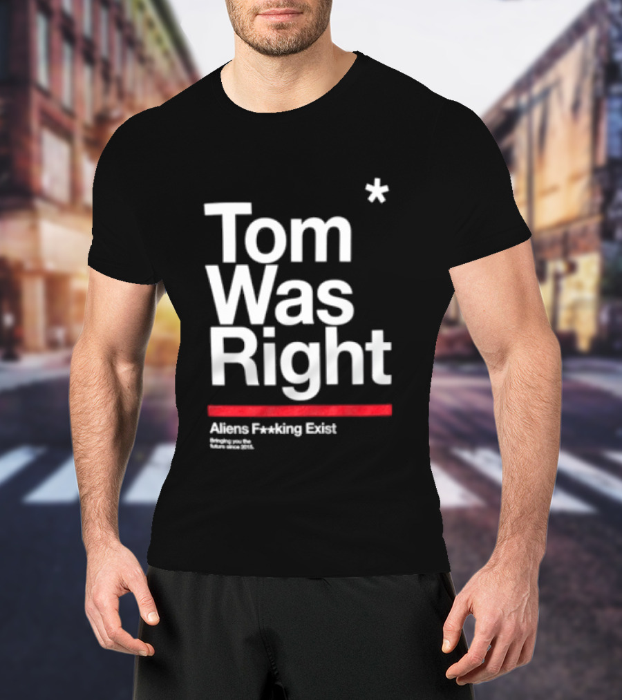 Tom Was Right To The Stars Aliens Exist T-Shirt
