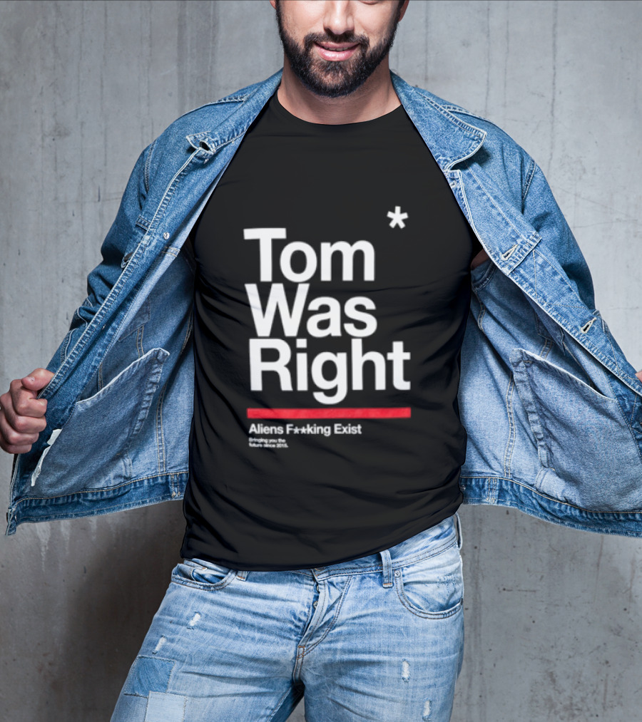Tom Was Right To The Stars Aliens Exist T-Shirt