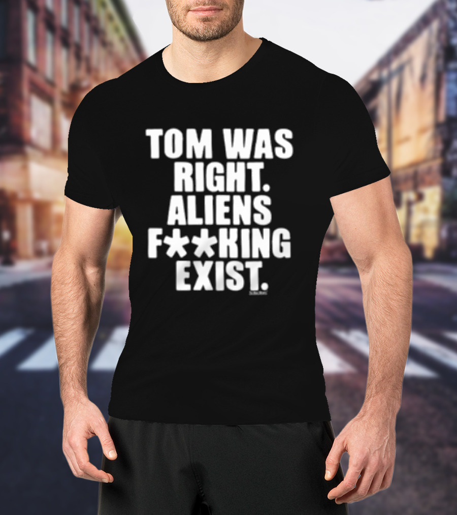 To The Stars Store Tom Was Right Aliens F**king Exist Black T-Shirt