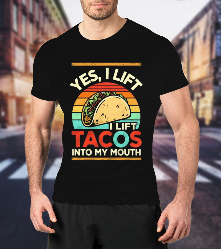 Yes I Lift Tacos I Lift Tacos Into My Mouth Taco Lover T-Shirt