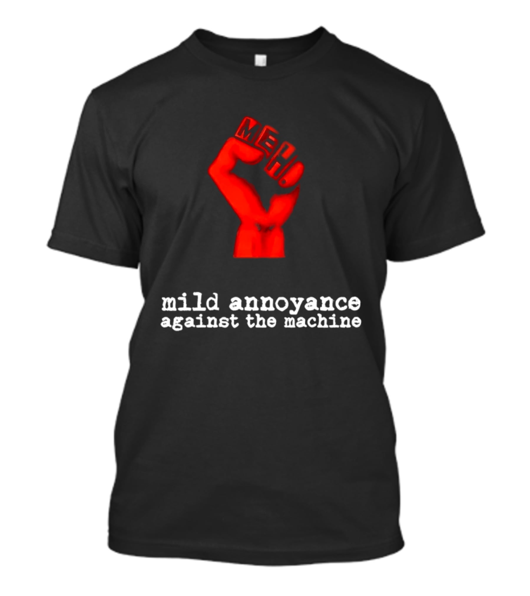 Meh Mild Annoyance Against The Machine Fist T-Shirt