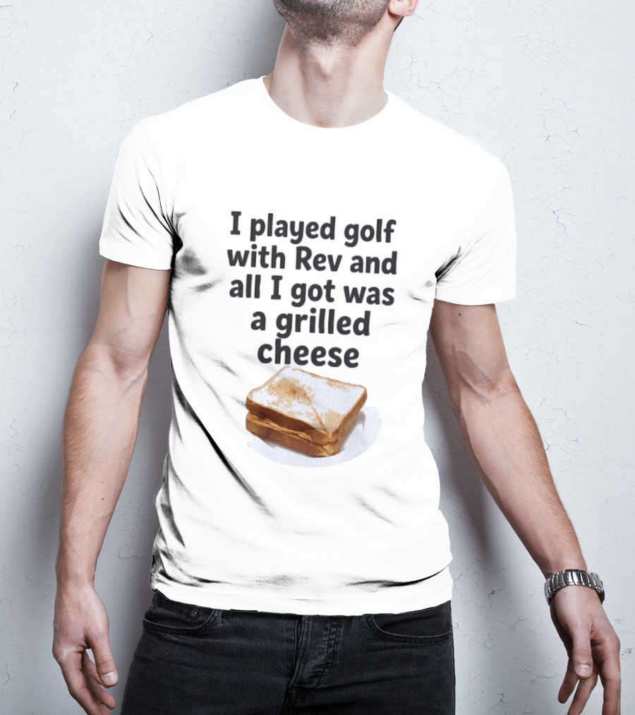 I Played Golf With Rev And All I Got Was A Grilled Cheese Toasted Humor Golf Joke T-Shirt