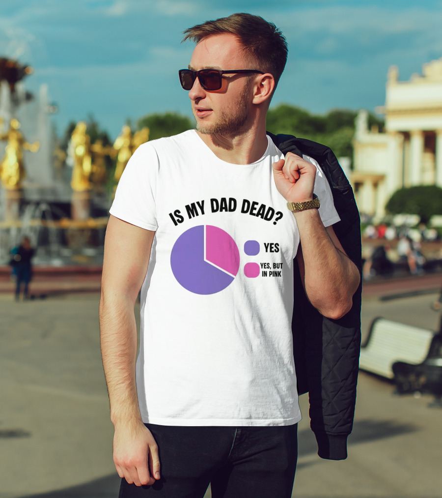 Is My Dad Dead Yes But In Pink Pie Chart Yes T-Shirt