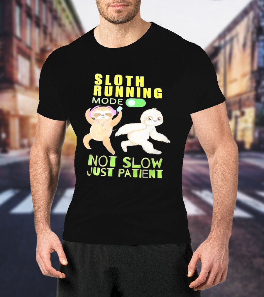 Sloth Running Mode On Not Slow Just Patient T-Shirt