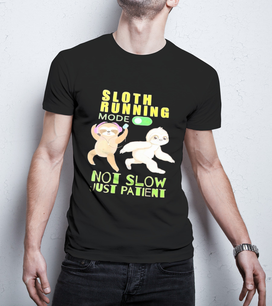 Sloth Running Mode On Not Slow Just Patient T-Shirt