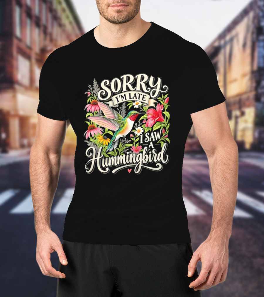 Sorry I’m Late I Saw A Hummingbird Floral T-Shirt