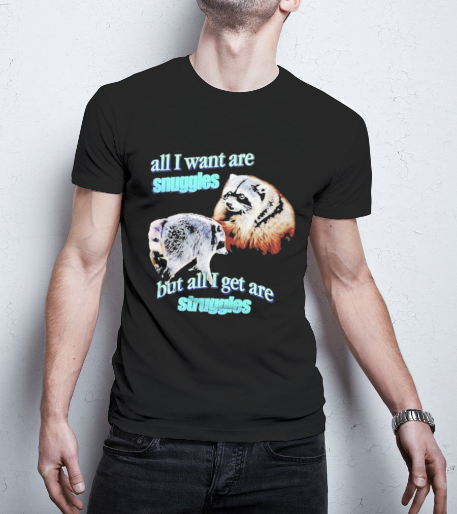 All I Want Are Snuggles But All I Get Are Struggles Raccoon T-Shirt