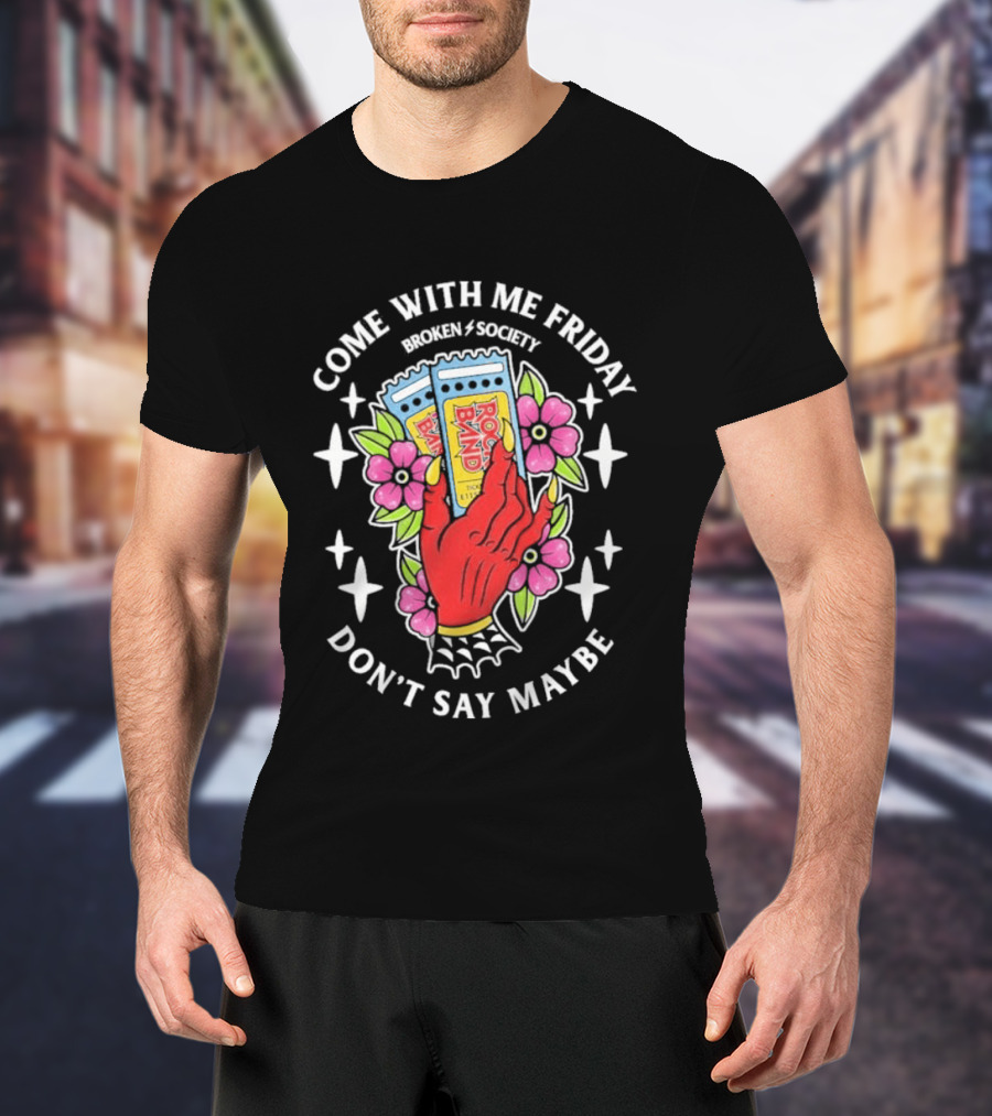 Come With Me Friday Broken Society Rock Band Don't Say Maybe T-Shirt