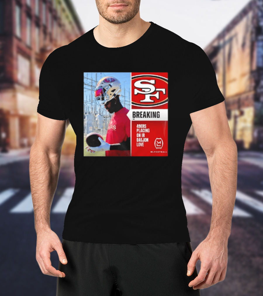 Daejon Love 49ers Placing On IR Breaking News SF Football T-Shirt