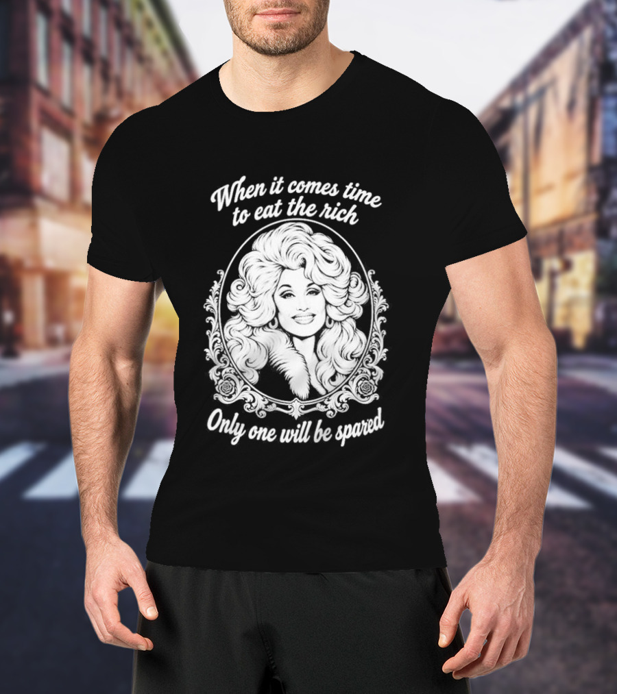 Dolly Parton Only One Will Be Spared Eat The Rich T-Shirt