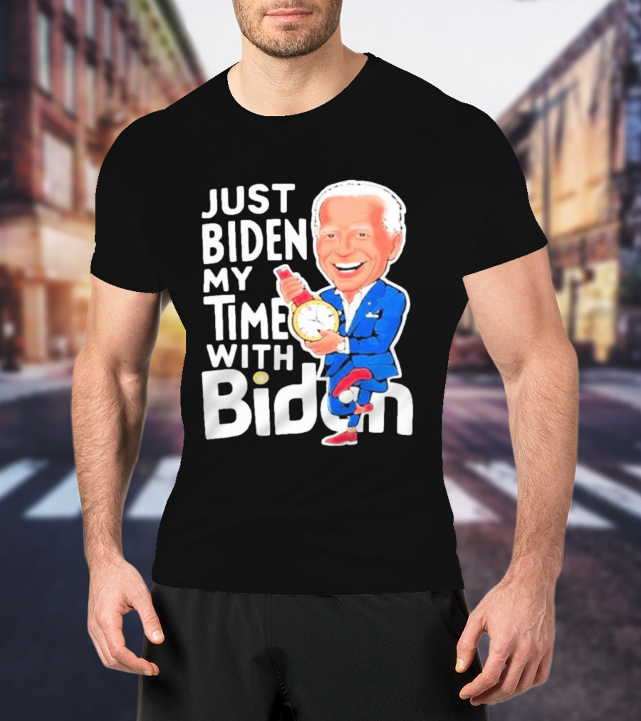 Just Biden My Time With Biden T-Shirt