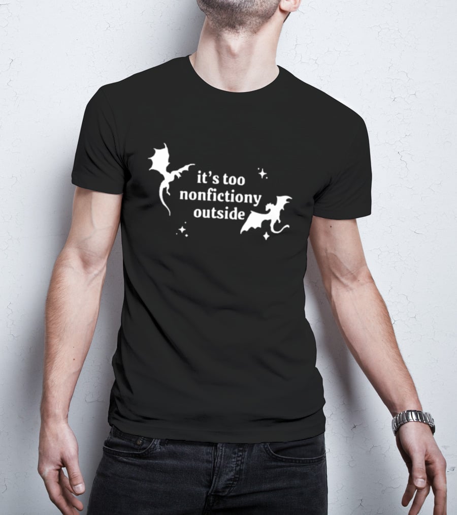 It's Too Nonfiction Outside Dragonfly Fantasy Dragon T-Shirt