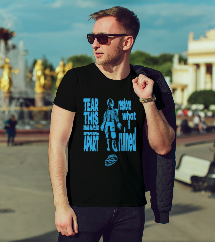Tear This Apart Restore What I Ruined T-Shirt