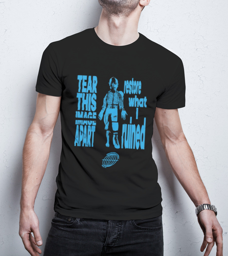 Tear This Apart Restore What I Ruined T-Shirt