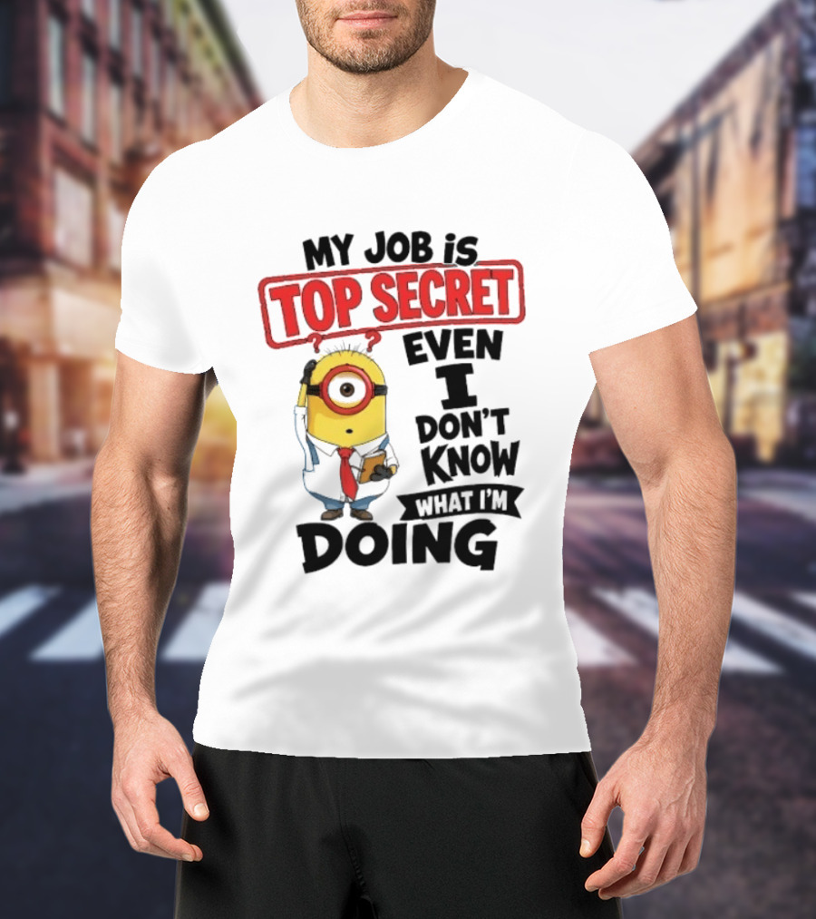 Minion My Job Is Top Secret Even I Don't Know What I'm Doing T-Shirt
