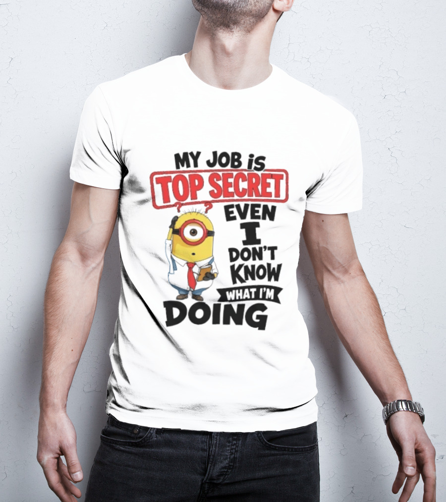 Minion My Job Is Top Secret Even I Don't Know What I'm Doing T-Shirt