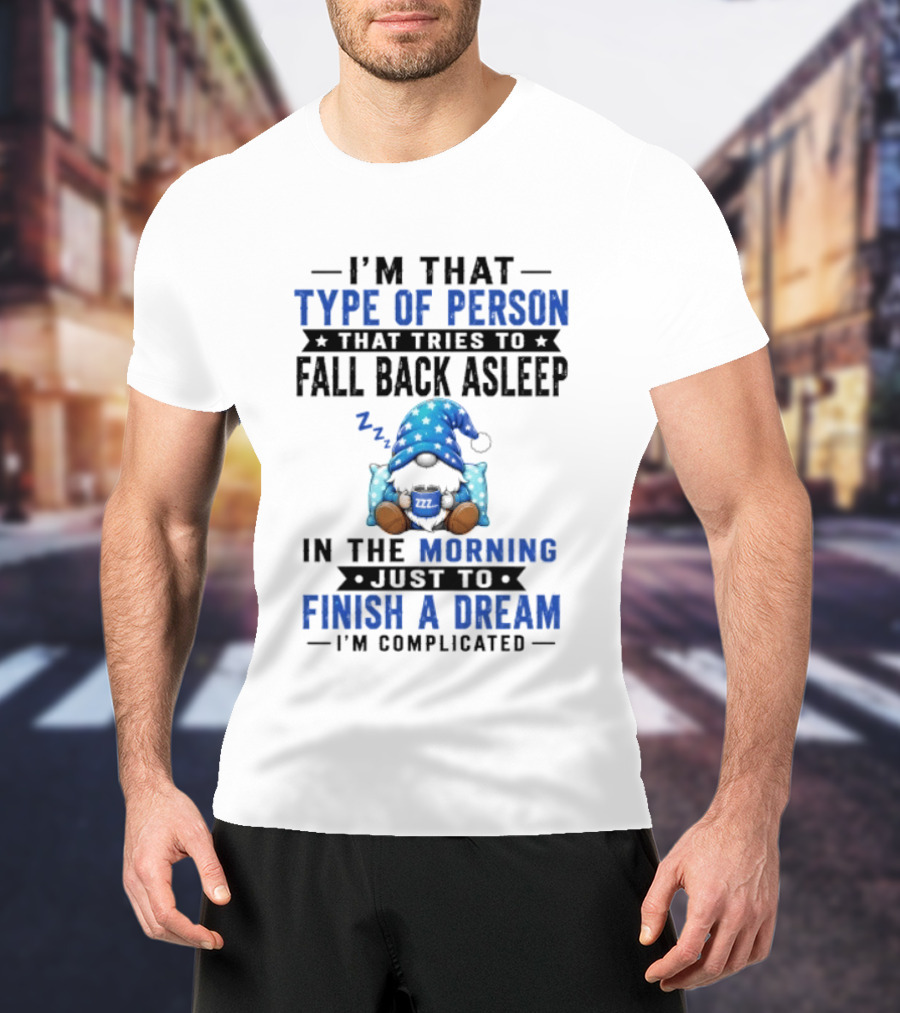 I'm That Type Of Person That Tries To Fall Back Asleep In The Morning Just To Finish A Dream I'm Complicated T-Shirt