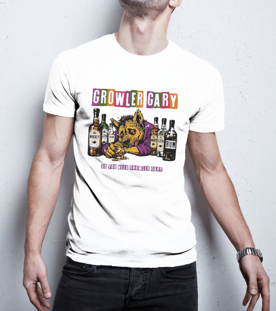 Growler Gary Hyena Drinking Whiskey Gin Rum So You Need Growler Gary T-Shirt